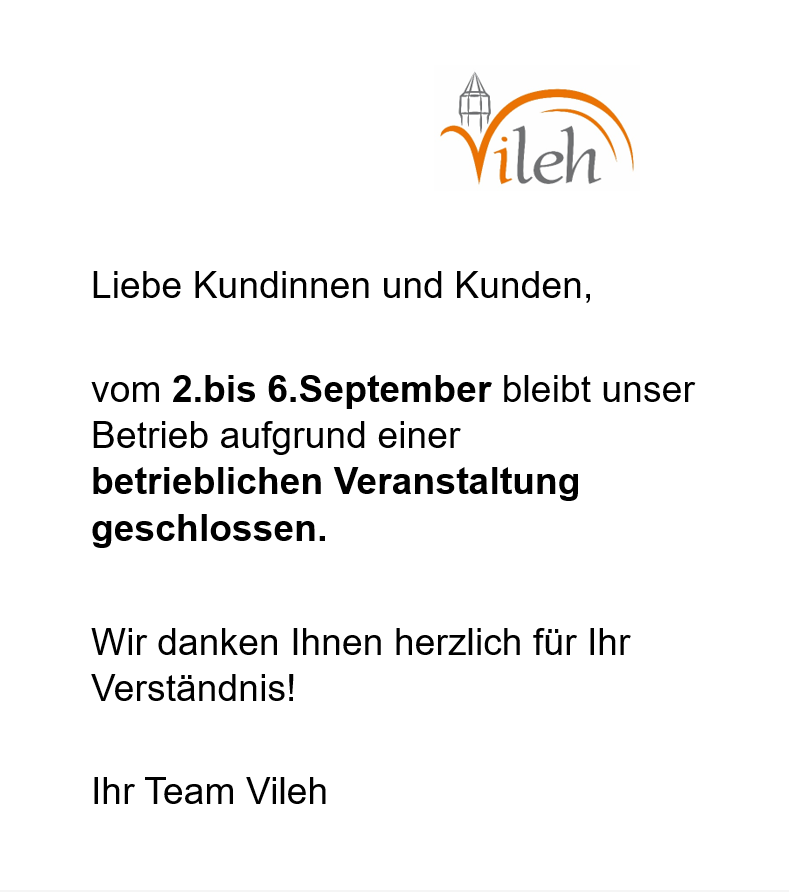 Hinweis von Vileh: Betrieb vom 2. bis 6. September wegen betrieblicher Veranstaltung geschlossen