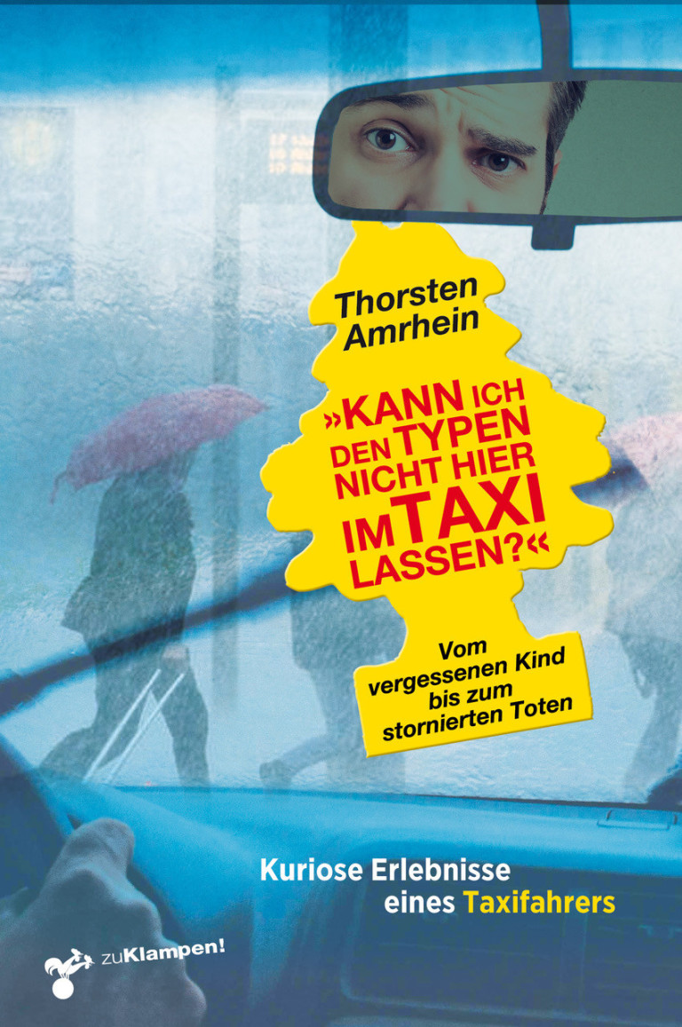 Buchcover Thorsten Amrhein – Kann ich den Typen nicht hier im Taxi lassen? Vom vergessenen Kind bis zum stornierten Toten Buchcover von Thorsten Amrhein: 'Kann ich den Typen nicht hier im Taxi lassen?' – Vom vergessenen Kind bis zum stornierten Toten